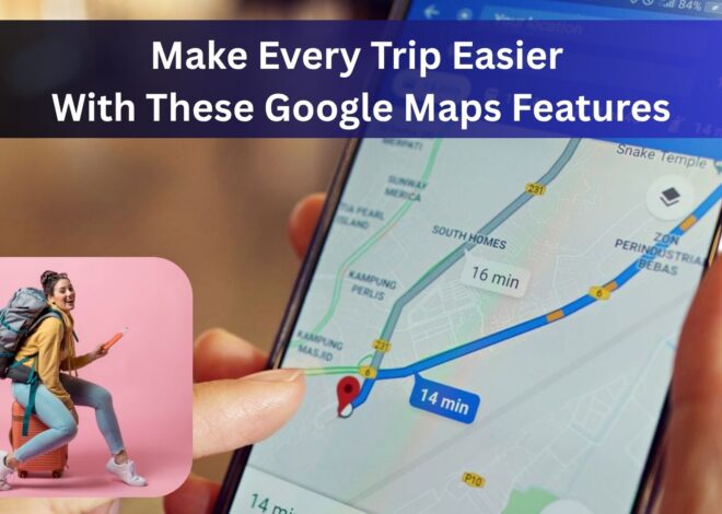 Make Every Trip Easier with These 9 Google Maps Features