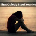 7 Habits That Quietly Steal Your Happiness
