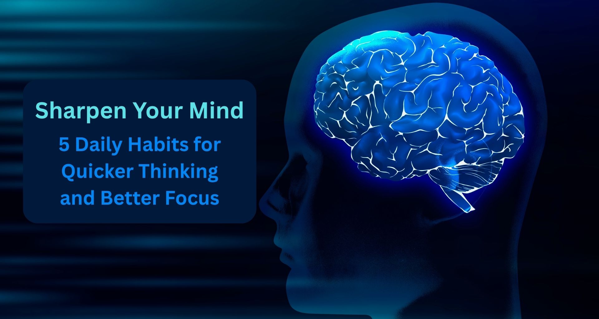 Sharpen Your Mind: 5 Daily Habits for Quicker Thinking and Better Focus