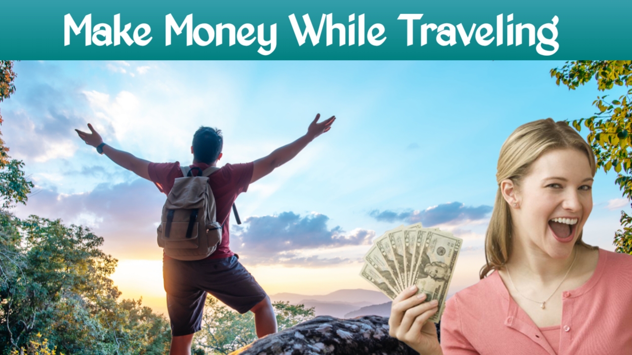 Travel the World and Earn: How to Make Money While Traveling