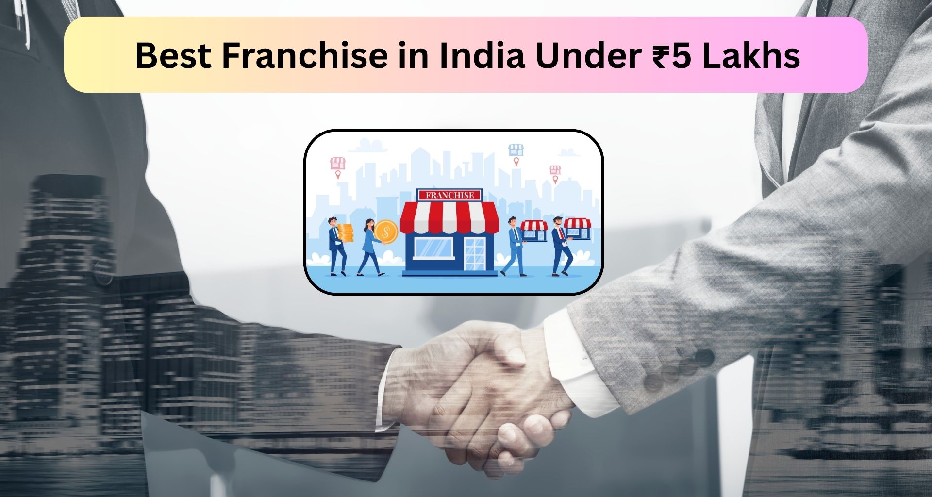 Best Franchise in India Under ₹5 Lakhs – A Guide for New Entrepreneurs