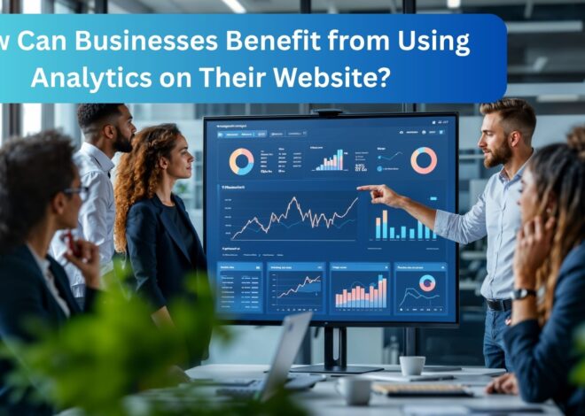 How Can Businesses Benefit from Using Analytics on Their Website?